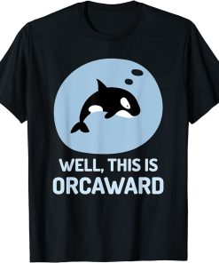 Well This Is Orcaward Shirt – Funny Orca Killer Whale Pun T-Shirt