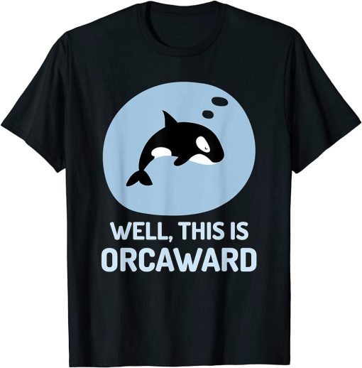 Well This Is Orcaward Shirt – Funny Orca Killer Whale Pun T-Shirt