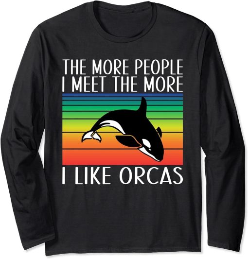 The more People i meet the more i like Orcas Whale Long Sleeve T-Shirt