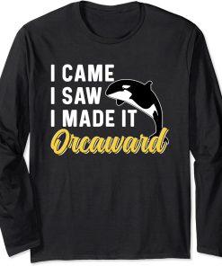 I Came I Saw I Made It Orcaward Orcas Orca Awkward Humor Long Sleeve T-Shirt