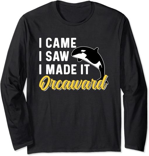 I Came I Saw I Made It Orcaward Orcas Orca Awkward Humor Long Sleeve T-Shirt