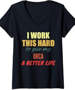 Womens I Work This Hard To Give My Orca A Better Life V-Neck T-Shirt