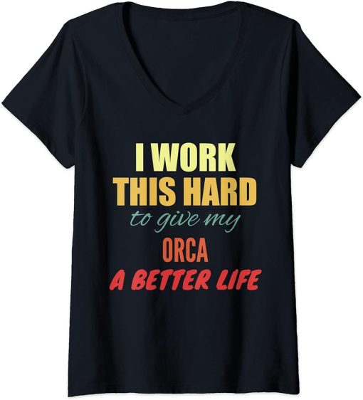 Womens I Work This Hard To Give My Orca A Better Life V-Neck T-Shirt